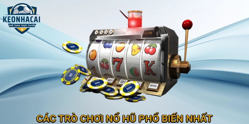 Các Trò Chơi Nổ Hũ Phổ Biến Nhất Tại KEONHACAI