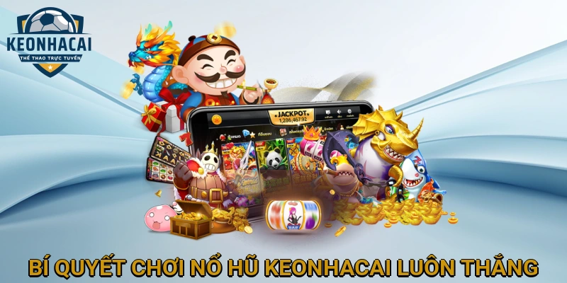 Bí Quyết Chơi Nổ Hũ KEONHACAI Luôn Thắng