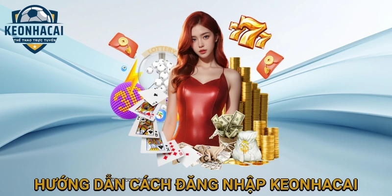 Hướng dẫn chi tiết cách đăng nhập KEONHACAI