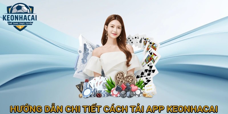 Hướng dẫn chi tiết cách tải App KEONHACAI cho mọi thiết bị