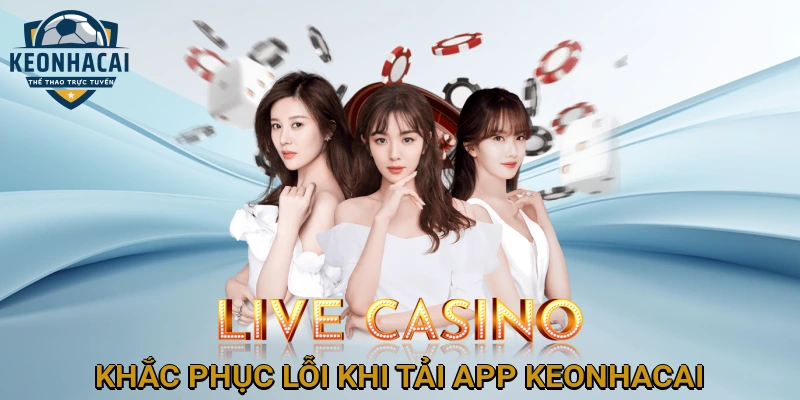Khắc phục lỗi thường gặp khi tải App KEONHACAI