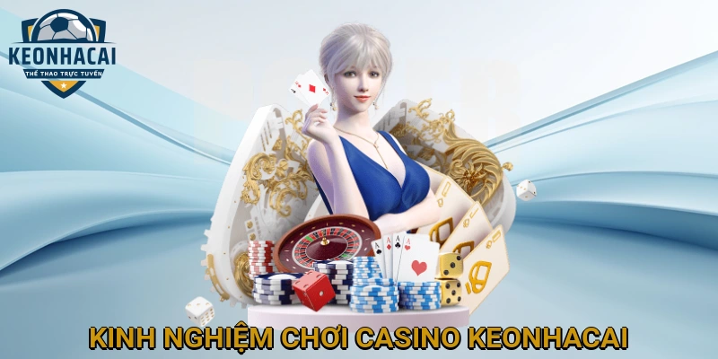 Kinh Nghiệm Chơi Casino KEONHACAI Hiệu Quả