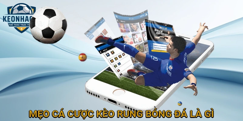 Mẹo Cá Cược Kèo Rung Bóng Đá Là Gì