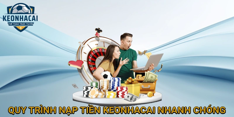Quy trình nạp tiền KEONHACAI nhanh chóng