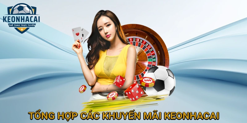 Tổng Hợp Các Chương Trình Khuyến Mãi Hấp Dẫn Nhất Tại KEONHACAI