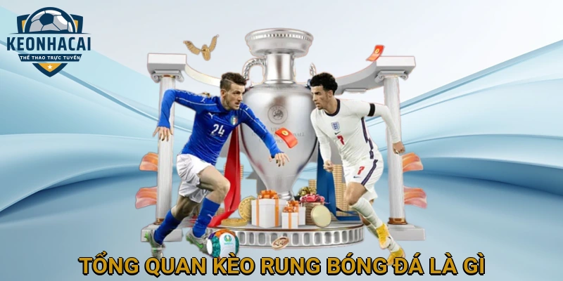 Tổng Quan Kèo Rung Bóng Đá là Gì