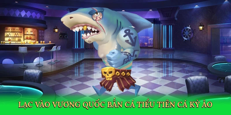 lac-vao-vuong-quoc-ban-ca-tieu-tien-ca-ky-ao-2