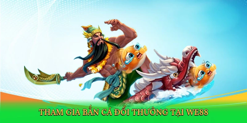tham-gia-ban-ca-doi-thuong-tai-we88-2