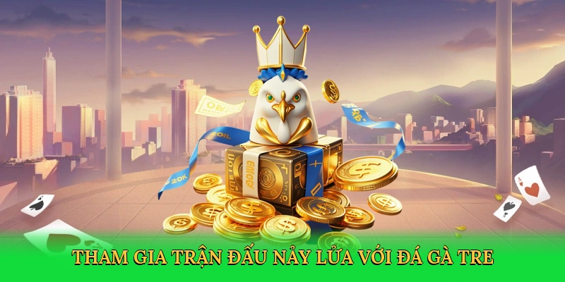Tham gia trận đấu nảy lửa với đá gà tre