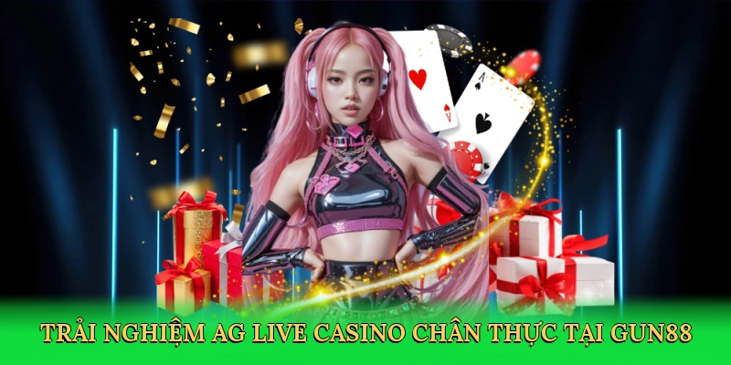 Trải nghiệm AG live casino chân thực tại Gun88